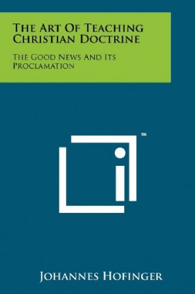 The Art Of Teaching Christian Doctrine: The Good News And Its Proclamation (Paperback)