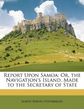 Report Upon Samoa: Or, the Navigations Island, Made to the Secretary of State [Paperback] Steinberger, Albert Barnes