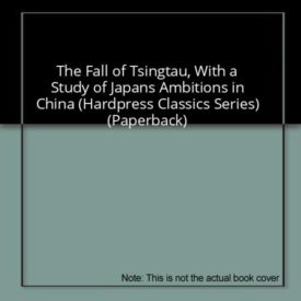 The Fall of Tsingtau, With a Study of Japans Ambitions in China (Hardpress Classics Series) (Paperback)