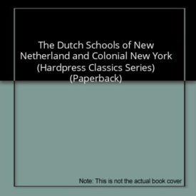 The Dutch Schools of New Netherland and Colonial New York (Hardpress Classics Series) (Paperback)