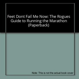 Feet Dont Fail Me Now: The Rogues Guide to Running the Marathon (Paperback)