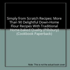 Simply from Scratch Recipes: More Than 90 Delightful Down-Home Flour Recipes With Traditional Home-baked Quality (Pillsbury) (Small Format Staple Bound Booklet)