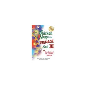 Chicken Soup for the Teenage Soul III: More Stories of Life, Love and Learning