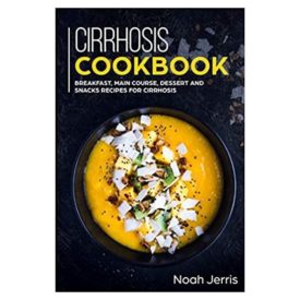 Cirrhosis Cookbook: Breakfast, Main Course, Dessert and Snacks Recipes for Cirrhosis (Paperback)