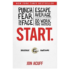 Start.: Punch Fear in the Face, Escape Average, and Do Work That Matters (Hardcover)