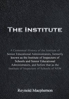 The Institute: A Centennial History of the Institute of Senior Educational Administrators, formerly known as the Institute of Inspectors of Schools ... the Institute of Inspectors of Schools of NSW (Hardcover)