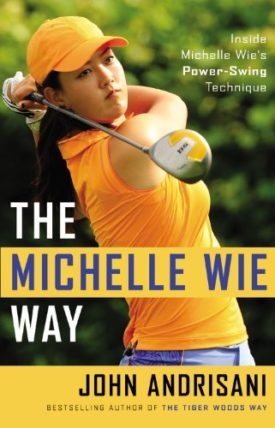 The Michelle Wie Way: Inside Michelle Wies Power-Swing Technique (Hardcover)