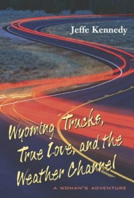 Wyoming Trucks, True Love, and the Weather Channel: A Womans Adventure (Hardcover)