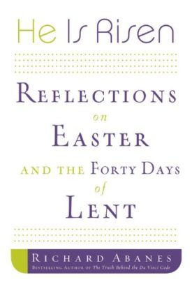 He Is Risen: Reflections on Easter and the Forty Days of Lent