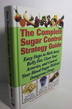 The Complete Sugar Control Strategy Guide (Easy Steps to Melt Away Belly Fat, Clear your Arteries, and Control Your Blood Sugar Without Dangerous Drugs) (Hardcover)