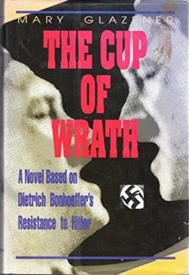 Cup of Wrath: A Novel Based on Dietrich Bonhoeffers Resistance to Hitler (Hardcover)
