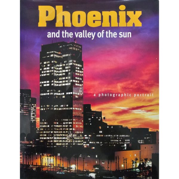 Phoenix and The Valley of the Sun: A Photographic Portrait (Hardcover)