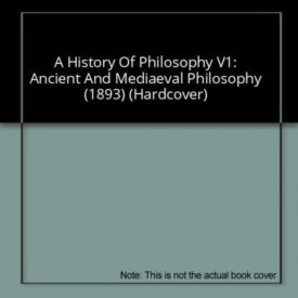 A History Of Philosophy V1: Ancient And Mediaeval Philosophy (1893) (Hardcover)