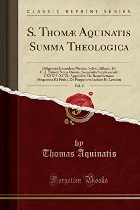 S. Thomæ Aquinatis Summa Theologica, Vol. 8: Diligenter Emendata Nicolai, Sylvii, Billuart, Et C.-J. Brioux Notis Ornata, Sequentia Supplementi: ... Purgatorio Indices Et Lexicon (Latin Edition) [Paperback] Aquinatis, Thomas