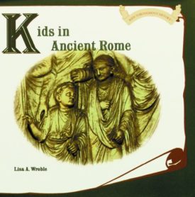 Kids in Ancient Rome (Hardcover) by Lisa A. Wroble